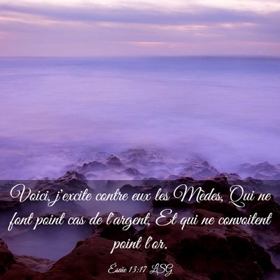 Picture 03 - Ésaïe 13:17 LSG - Voici, j'excite contre eux les Mèdes, Qui ne - Bible Verse Picture