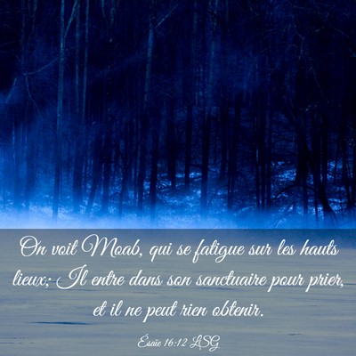 Picture 03 - Ésaïe 16:12 LSG - On voit Moab, qui se fatigue sur les hauts lieux; - Bible Verse Picture