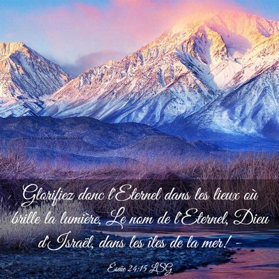 Picture 03 - Ésaïe 24:15 LSG - Glorifiez donc l'Eternel dans les lieux où - Bible Verse Picture