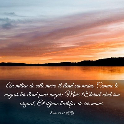 Picture 03 - Ésaïe 25:11 LSG - Au milieu de cette mare, il étend ses mains, - Bible Verse Picture