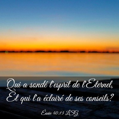 Picture 03 - Ésaïe 40:13 LSG - Qui a sondé l'esprit de l'Eternel, Et qui l'a - Bible Verse Picture
