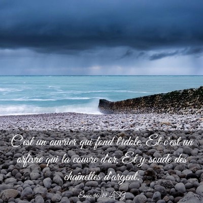 Picture 03 - Ésaïe 40:19 LSG - C'est un ouvrier qui fond l'idole, Et c'est un - Bible Verse Picture