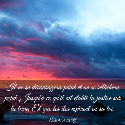 Picture 03 - Ésaïe 42:4 LSG - Il ne se découragera point et ne se relâchera - Bible Verse Picture