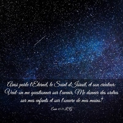 Picture 03 - Ésaïe 45:11 LSG - Ainsi parle l'Eternel, le Saint d'Israël, et son - Bible Verse Picture