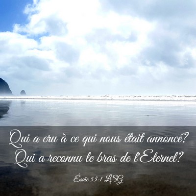 Picture 03 - Ésaïe 53:1 LSG - Qui a cru à ce qui nous était annoncé? Qui a - Bible Verse Picture
