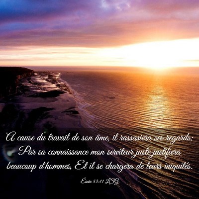 Picture 03 - Ésaïe 53:11 LSG - A cause du travail de son âme, il rassasiera ses - Bible Verse Picture