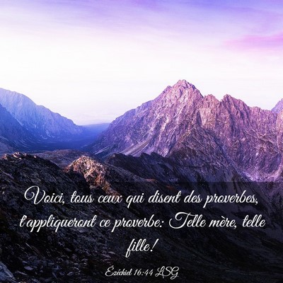Picture 03 - Ézéchiel 16:44 LSG - Voici, tous ceux qui disent des proverbes, - Bible Verse Picture