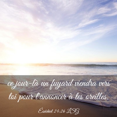 Picture 03 - Ézéchiel 24:26 LSG - ce jour-là un fuyard viendra vers toi pour - Bible Verse Picture