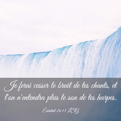 Picture 03 - Ézéchiel 26:13 LSG - Je ferai cesser le bruit de tes chants, et l'on - Bible Verse Picture
