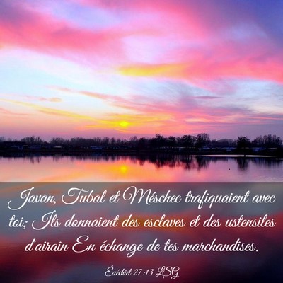 Picture 03 - Ézéchiel 27:13 LSG - Javan, Tubal et Méschec trafiquaient avec toi; - Bible Verse Picture