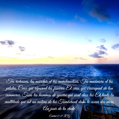 Picture 03 - Ézéchiel 27:27 LSG - Tes richesses, tes marchés et tes marchandises, - Bible Verse Picture