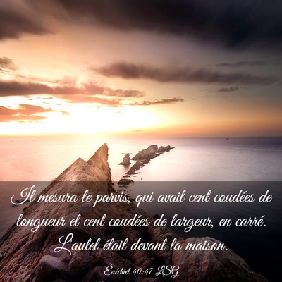 Picture 03 - Ézéchiel 40:47 LSG - Il mesura le parvis, qui avait cent coudées de - Bible Verse Picture