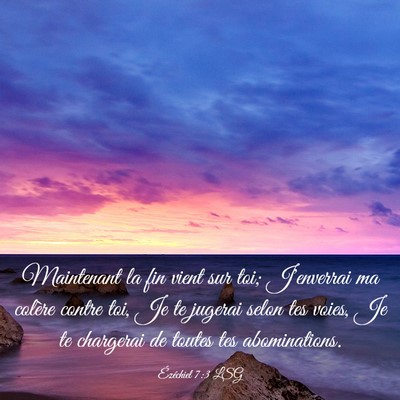Picture 03 - Ézéchiel 7:3 LSG - Maintenant la fin vient sur toi; J'enverrai ma - Bible Verse Picture