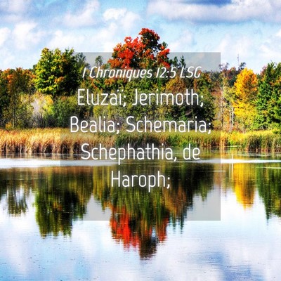 Picture 04 - 1 Chroniques 12:5 LSG - Eluzaï; Jerimoth; Bealia; Schemaria; - Bible Verse Picture