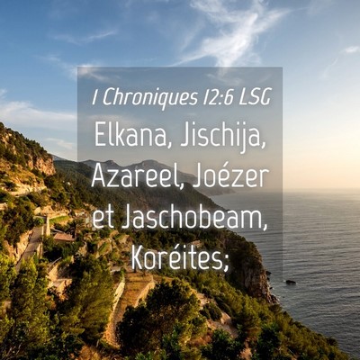 Picture 04 - 1 Chroniques 12:6 LSG - Elkana, Jischija, Azareel, Joézer et Jaschobeam, - Bible Verse Picture