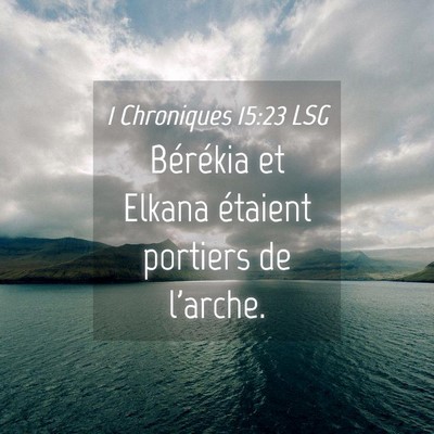 Picture 04 - 1 Chroniques 15:23 LSG - Bérékia et Elkana étaient portiers de - Bible Verse Picture