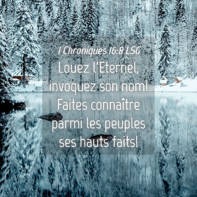 Picture 04 - 1 Chroniques 16:8 LSG - Louez l'Eternel, invoquez son nom! Faites - Bible Verse Picture