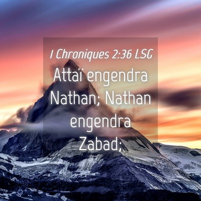 Picture 04 - 1 Chroniques 2:36 LSG - Attaï engendra Nathan; Nathan engendra - Bible Verse Picture
