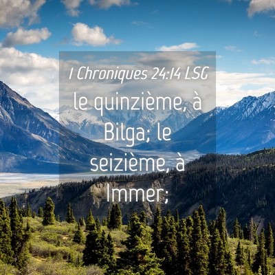 Picture 04 - 1 Chroniques 24:14 LSG - le quinzième, à Bilga; le seizième, à - Bible Verse Picture