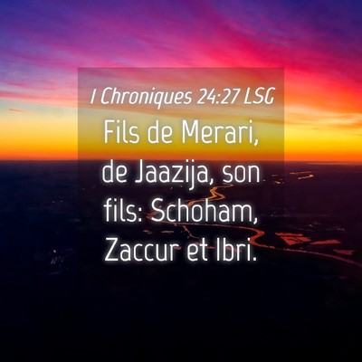Picture 04 - 1 Chroniques 24:27 LSG - Fils de Merari, de Jaazija, son fils: Schoham, - Bible Verse Picture