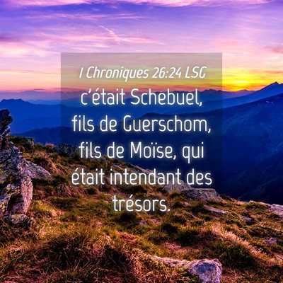 Picture 04 - 1 Chroniques 26:24 LSG - c'était Schebuel, fils de Guerschom, fils de - Bible Verse Picture