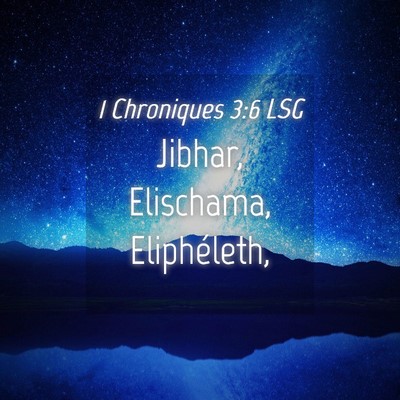 Picture 04 - 1 Chroniques 3:6 LSG - Jibhar, Elischama, - Bible Verse Picture