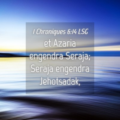 Picture 04 - 1 Chroniques 6:14 LSG - et Azaria engendra Seraja; Seraja engendra - Bible Verse Picture