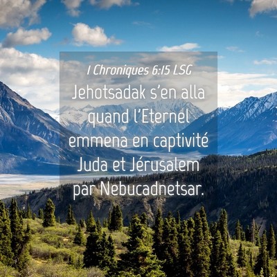 Picture 04 - 1 Chroniques 6:15 LSG - Jehotsadak s'en alla quand l'Eternel emmena en - Bible Verse Picture