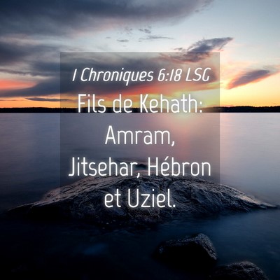 Picture 04 - 1 Chroniques 6:18 LSG - Fils de Kehath: Amram, Jitsehar, Hébron et - Bible Verse Picture
