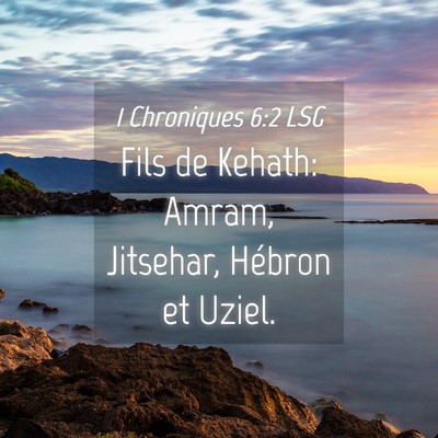 Picture 04 - 1 Chroniques 6:2 LSG - Fils de Kehath: Amram, Jitsehar, Hébron et - Bible Verse Picture