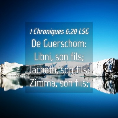 Picture 04 - 1 Chroniques 6:20 LSG - De Guerschom: Libni, son fils; Jachath, son fils; - Bible Verse Picture
