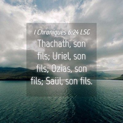Picture 04 - 1 Chroniques 6:24 LSG - Thachath, son fils; Uriel, son fils; Ozias, son - Bible Verse Picture