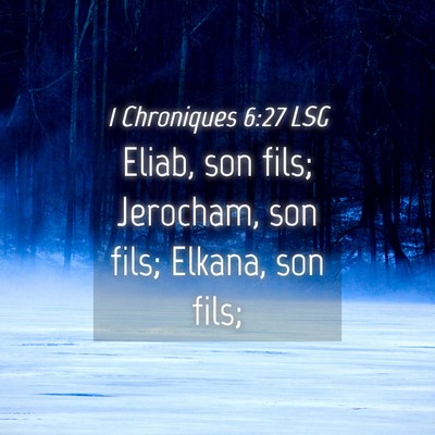 Picture 04 - 1 Chroniques 6:27 LSG - Eliab, son fils; Jerocham, son fils; Elkana, son - Bible Verse Picture
