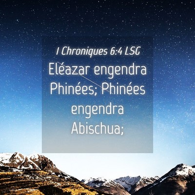 Picture 04 - 1 Chroniques 6:4 LSG - Eléazar engendra Phinées; Phinées engendra - Bible Verse Picture