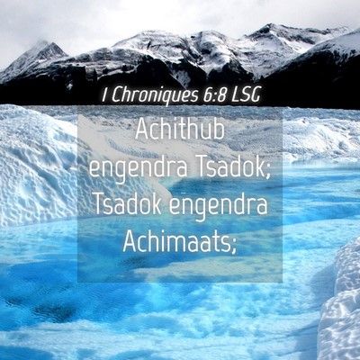 Picture 04 - 1 Chroniques 6:8 LSG - Achithub engendra Tsadok; Tsadok engendra - Bible Verse Picture