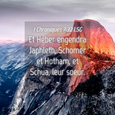 Picture 04 - 1 Chroniques 7:32 LSG - Et Héber engendra Japhleth, Schomer et Hotham, - Bible Verse Picture