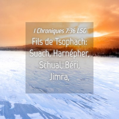 Picture 04 - 1 Chroniques 7:36 LSG - Fils de Tsophach: Suach, Harnépher, Schual, - Bible Verse Picture