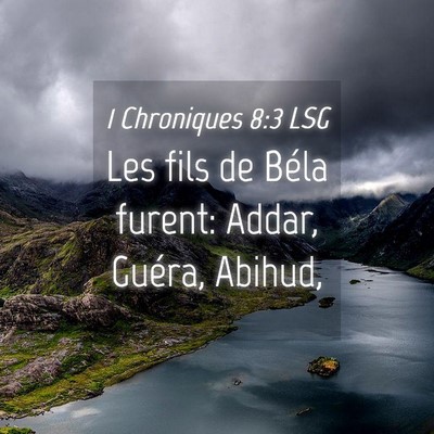 Picture 04 - 1 Chroniques 8:3 LSG - Les fils de Béla furent: Addar, Guéra, - Bible Verse Picture