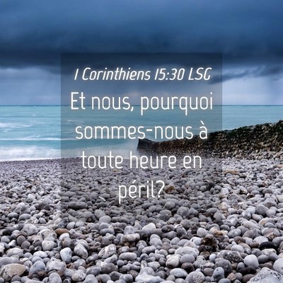 Picture 04 - 1 Corinthiens 15:30 LSG - Et nous, pourquoi sommes-nous à toute heure en - Bible Verse Picture