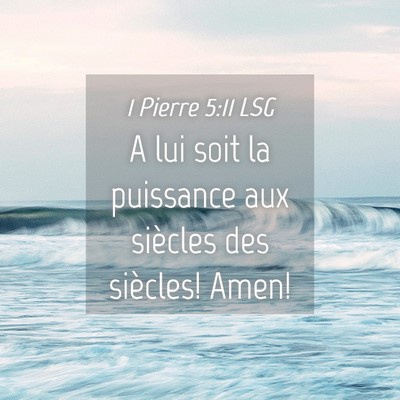 Picture 04 - 1 Pierre 5:11 LSG - A lui soit la puissance aux siècles des - Bible Verse Picture