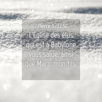 Picture 04 - 1 Pierre 5:13 LSG - L'Eglise des élus qui est à Babylone vous - Bible Verse Picture