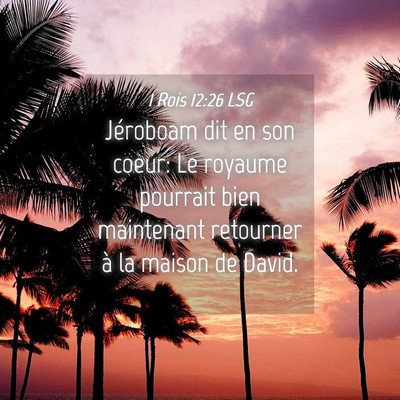 Picture 04 - 1 Rois 12:26 LSG - Jéroboam dit en son coeur: Le royaume pourrait - Bible Verse Picture