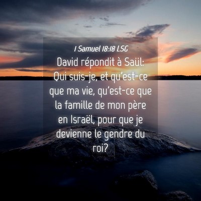 Picture 04 - 1 Samuel 18:18 LSG - David répondit à Saül: Qui suis-je, et - Bible Verse Picture