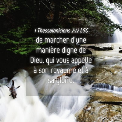 Picture 04 - 1 Thessaloniciens 2:12 LSG - de marcher d'une manière digne de Dieu, qui vous - Bible Verse Picture