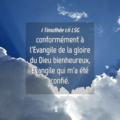 Picture 04 - 1 Timothée 1:11 LSG - conformément à l'Evangile de la gloire du Dieu - Bible Verse Picture
