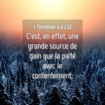 Picture 04 - 1 Timothée 6:6 LSG - C'est, en effet, une grande source de gain que la - Bible Verse Picture