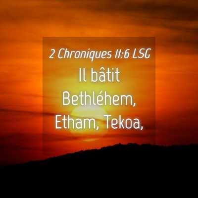 Picture 04 - 2 Chroniques 11:6 LSG - Il bâtit Bethléhem, Etham, - Bible Verse Picture