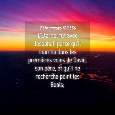 Picture 04 - 2 Chroniques 17:3 LSG - L'Eternel fut avec Josaphat, parce qu'il marcha - Bible Verse Picture
