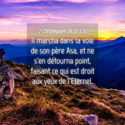 Picture 04 - 2 Chroniques 20:32 LSG - Il marcha dans la voie de son père Asa, et ne - Bible Verse Picture