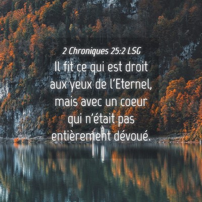 Picture 04 - 2 Chroniques 25:2 LSG - Il fit ce qui est droit aux yeux de l'Eternel, - Bible Verse Picture